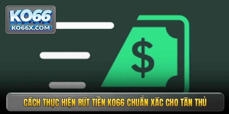 Rút Tiền Ko66 - Bí Quyết Giao Dịch Nhanh Gọn An Toàn