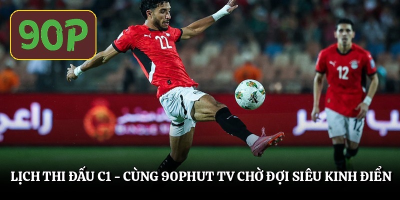 Lịch Thi Đấu C1 - Cùng 90phut Tv Chờ Đợi Siêu Kinh Điển