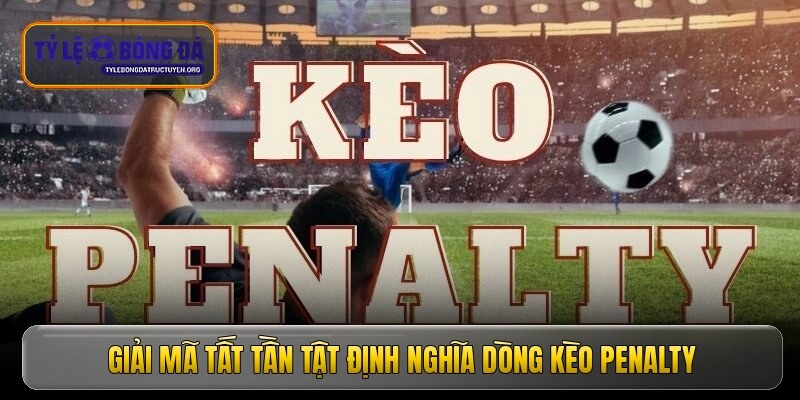 Kèo penalty - Bí quyết dự đoán chuẩn xác từ chuyên gia